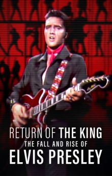 Return of the King: The Fall and Rise of Elvis Presley Return of the King: The Fall and Rise of Elvis Presley